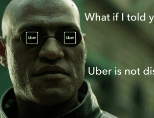 Why Uber Is Not Disruptive and What Almost Everyone Around You Gets Wrong About It